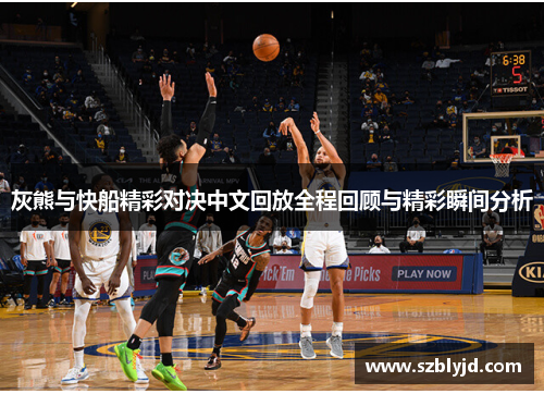 灰熊与快船精彩对决中文回放全程回顾与精彩瞬间分析